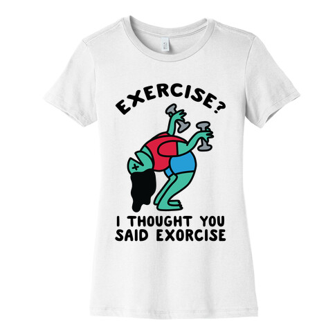 Exercise? I Thought You Said Exorcise Womens T-Shirt