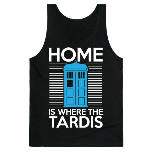 Home Is Where The Tardis Tank Top