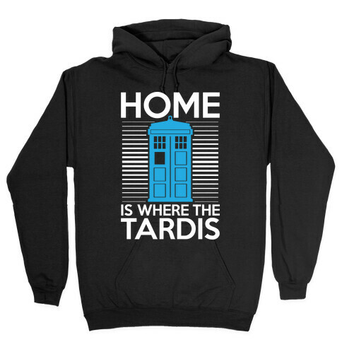 Home Is Where The Tardis Hooded Sweatshirt