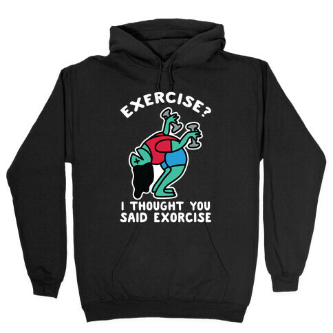 Exercise? I Thought You Said Exorcise Hooded Sweatshirt