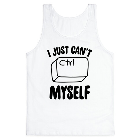 I Just Can't CTRL Myself Tank Top