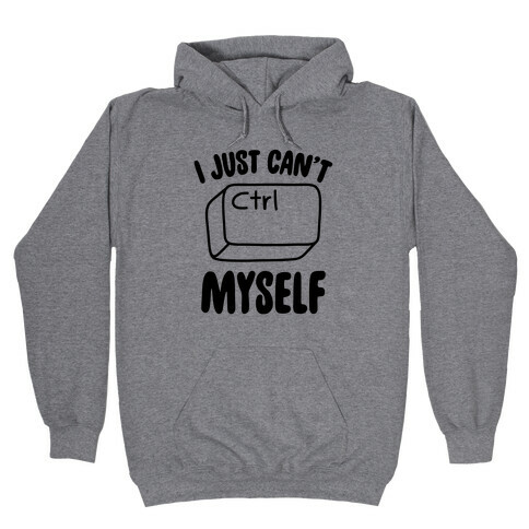 I Just Can't CTRL Myself Hooded Sweatshirt