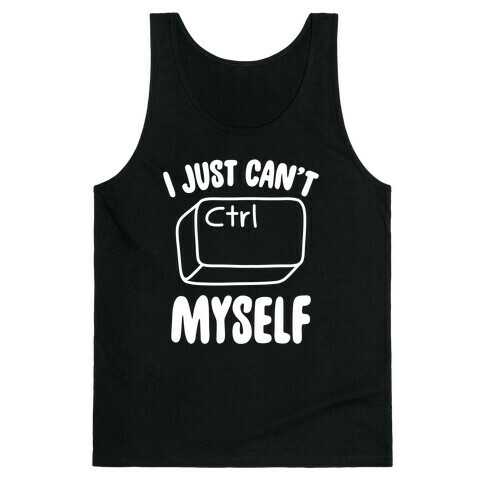 I Just Can't CTRL Myself Tank Top