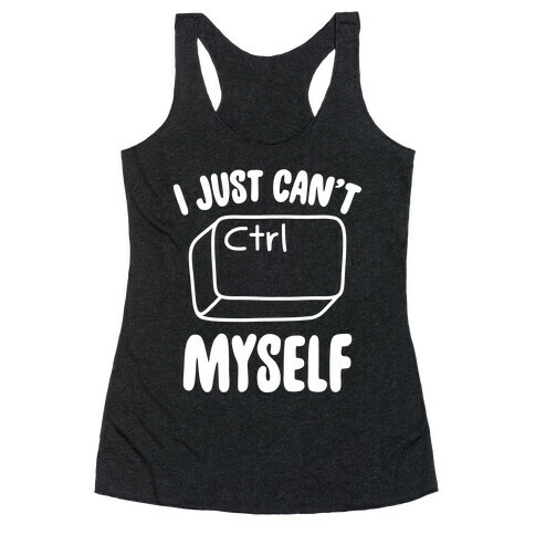 I Just Can't CTRL Myself Racerback Tank Top