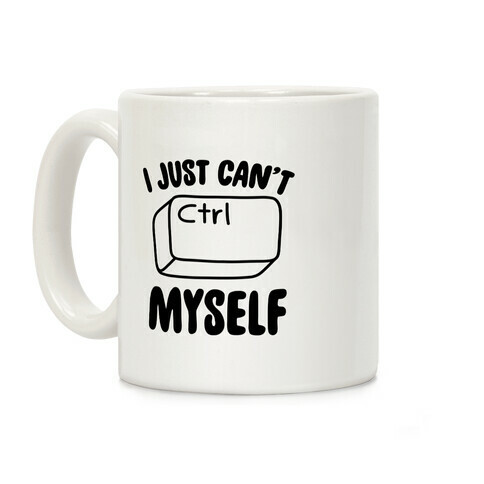 I Just Can't CTRL Myself Coffee Mug