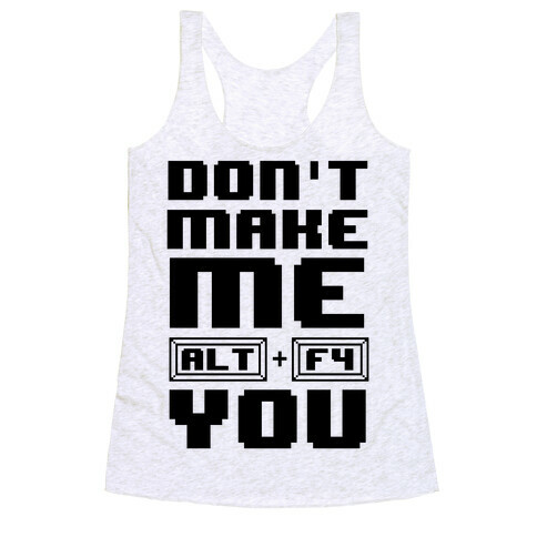 Don't Make Me ALT+ F4 You Racerback Tank Top