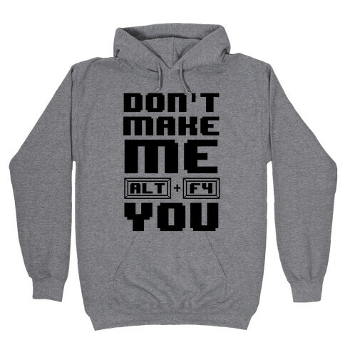 Don't Make Me ALT+ F4 You Hooded Sweatshirt