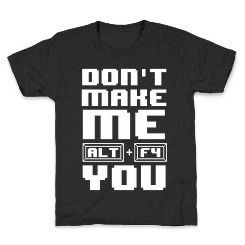 Don't Make Me ALT+ F4 You Kids T-Shirt