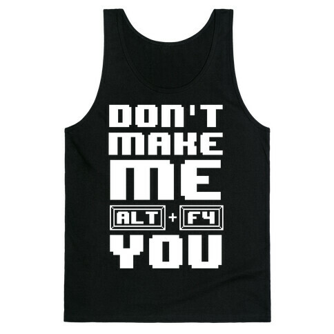 Don't Make Me ALT+ F4 You Tank Top