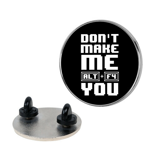 Don't Make Me ALT+ F4 You Pin