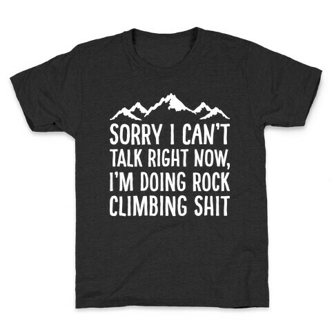 Sorry I Can't Talk Right Now I'm Doing Rock Climbing Shit Kids T-Shirt
