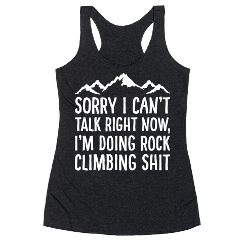 Sorry I Can't Talk Right Now I'm Doing Rock Climbing Shit Racerback Tank Top