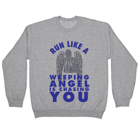 Run Like A Weeping Angel Is Chasing You Pullover