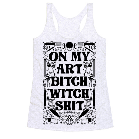 On My Art Bitch Witch Shit Racerback Tank Top