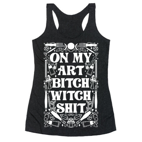 On My Art Bitch Witch Shit Racerback Tank Top