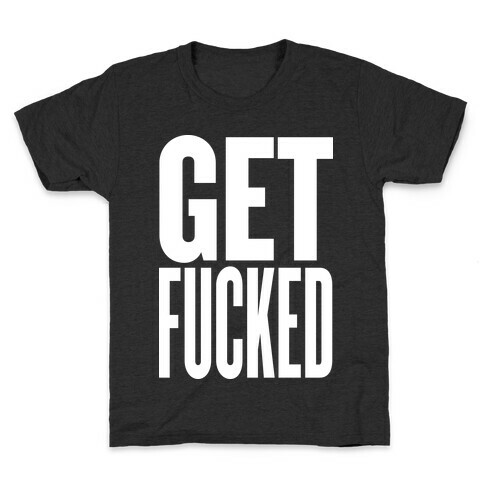 Get F***ed Kids T-Shirt