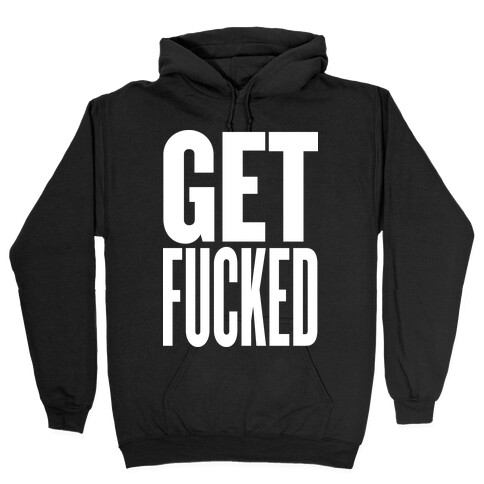 Get F***ed Hooded Sweatshirt