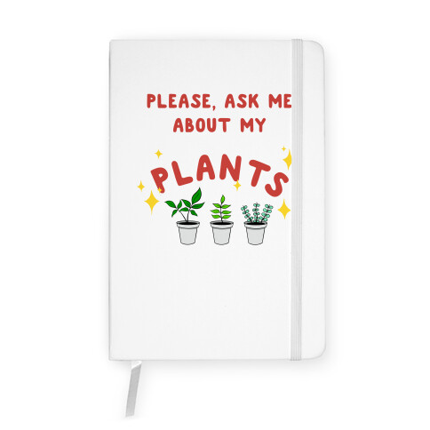 Please, Ask Me About My Plants Notebook