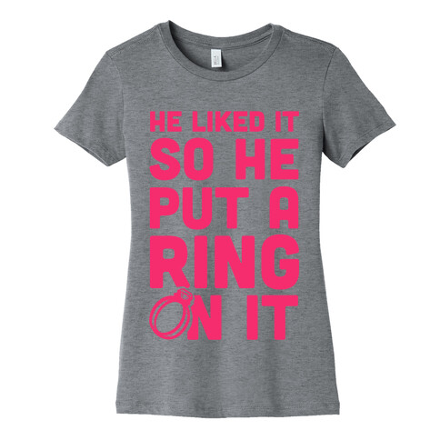He Liked It So He Put a Ring on It! Womens T-Shirt