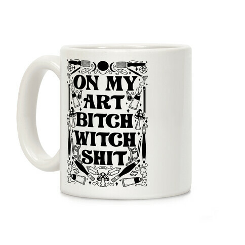 On My Art Bitch Witch Shit Coffee Mug