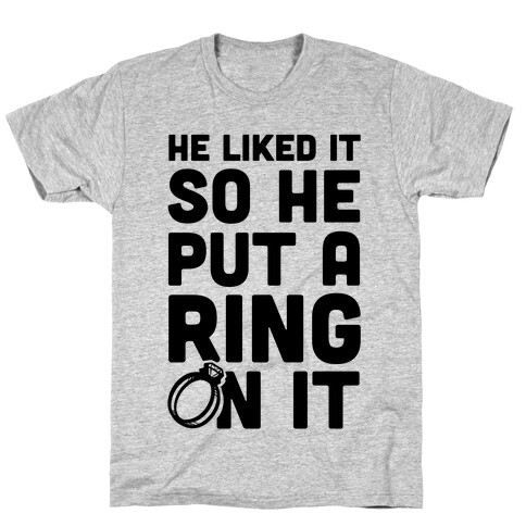 He Liked It So He Put a Ring on It! T-Shirt