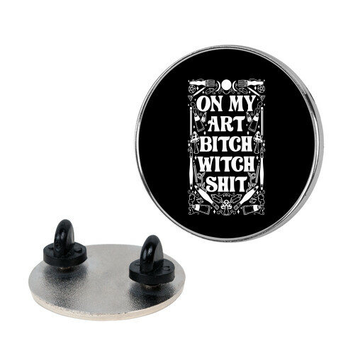 On My Art Bitch Witch Shit Pin