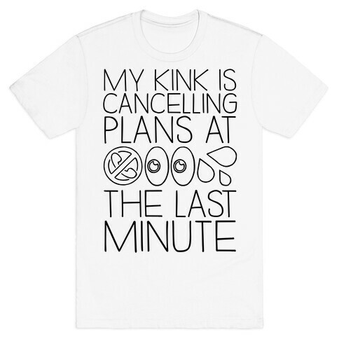 My Kink Is Cancelling Plans At The Last Minute T-Shirt