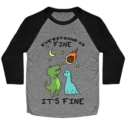 Everything Is Fine It's Fine Dinos Baseball Tee