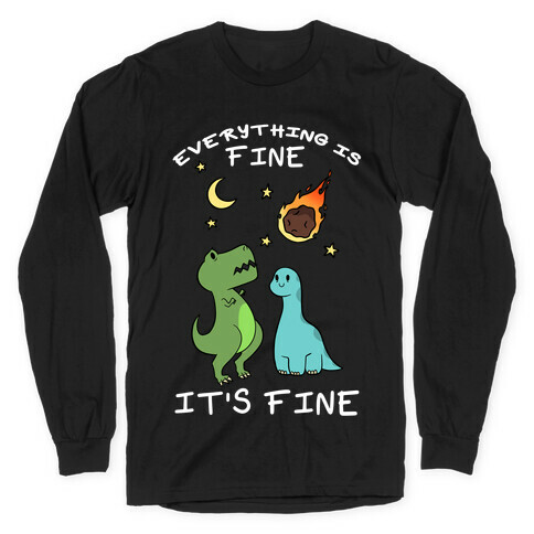 Everything Is Fine It's Fine Dinos Long Sleeve T-Shirt