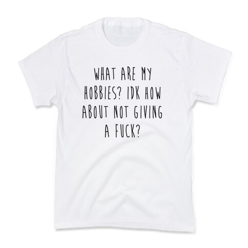 What Are My Hobbies? Idk How About Not Giving a F*** Kids T-Shirt