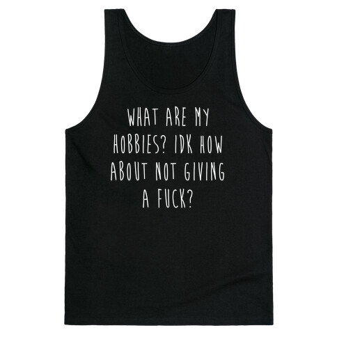 What Are My Hobbies? Idk How About Not Giving a F*** Tank Top