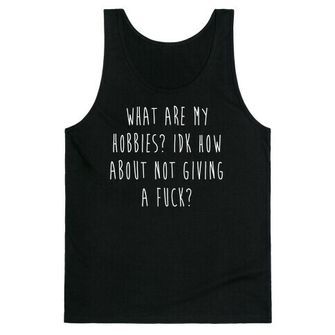 What Are My Hobbies? Idk How About Not Giving a F*** Tank Top