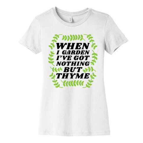 When I Garden I've Got Nothing But Thyme Womens T-Shirt