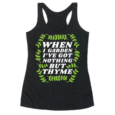 When I Garden I've Got Nothing But Thyme Racerback Tank Top