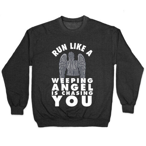 Run Like A Weeping Angel Is Chasing You Pullover