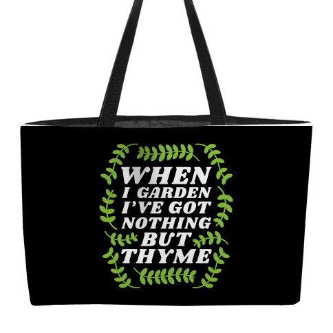 When I Garden I've Got Nothing But Thyme Weekender Tote