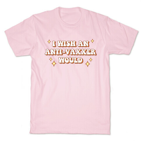 I Wish An Anti-Vaxxer Would T-Shirt