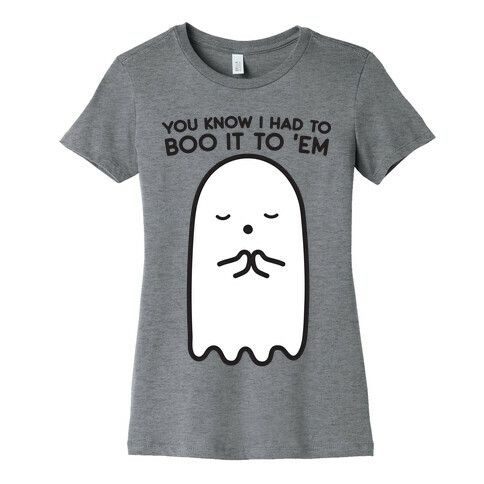 You Know I Had To Boo It 'Em Ghost Womens T-Shirt