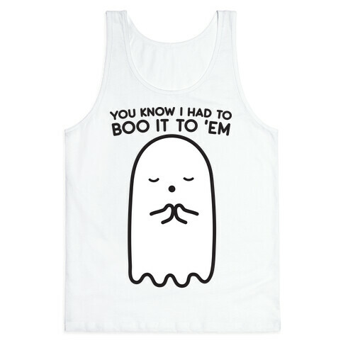 You Know I Had To Boo It 'Em Ghost Tank Top