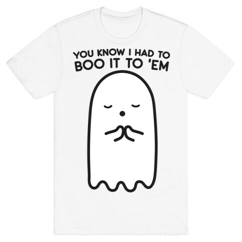 You Know I Had To Boo It 'Em Ghost T-Shirt