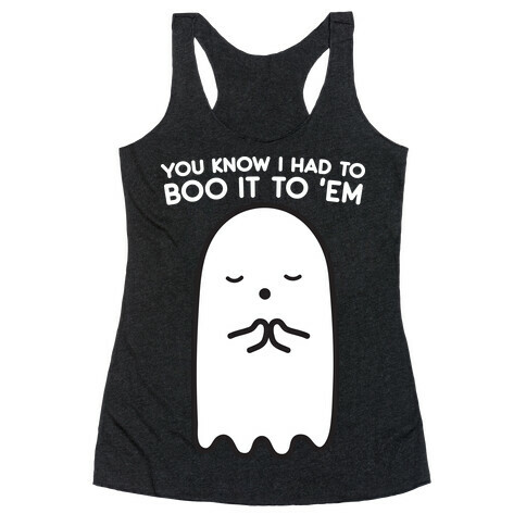 You Know I Had To Boo It 'Em Ghost Racerback Tank Top