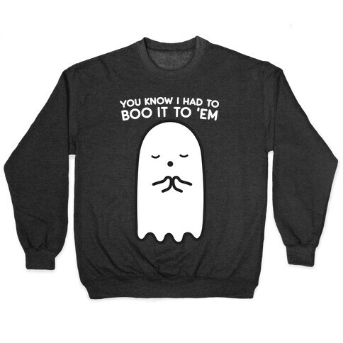 You Know I Had To Boo It 'Em Ghost Pullover