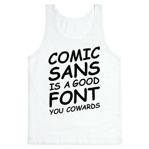 Comic Sans Is a Good Font You Cowards Tank Top