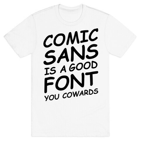 Comic Sans Is a Good Font You Cowards T-Shirt