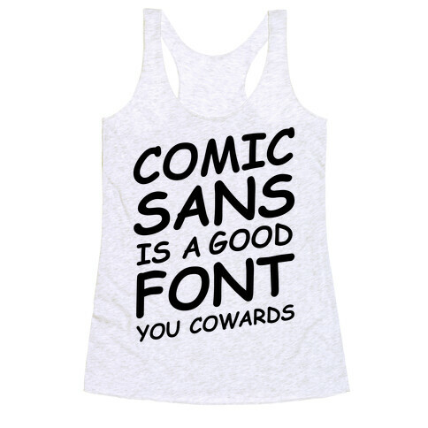 Comic Sans Is a Good Font You Cowards Racerback Tank Top