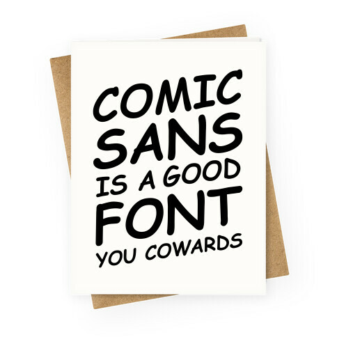 Comic Sans Is a Good Font You Cowards Greeting Card