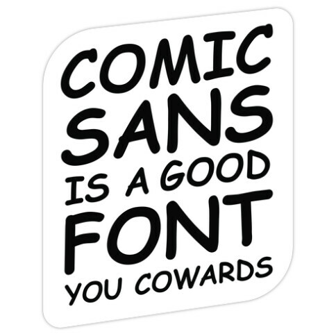 Comic Sans Is a Good Font You Cowards Die Cut Sticker