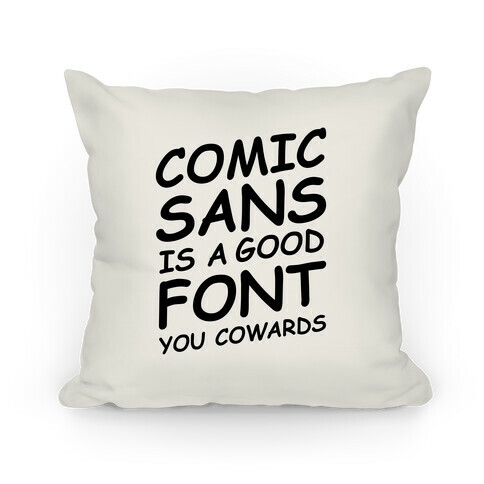 Comic Sans Is a Good Font You Cowards Pillow