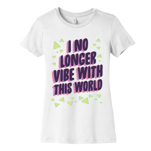 I No Longer Vibe With This World Womens T-Shirt