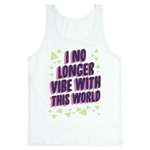 I No Longer Vibe With This World Tank Top